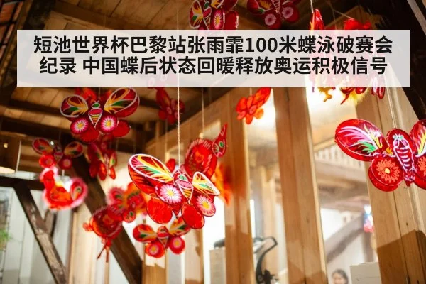 短池世界杯巴黎站张雨霏100米蝶泳破赛会纪录 中国蝶后状态回暖释放奥运积极信号